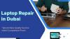 Secrets that you Should Know for Laptop Repair in Dubai