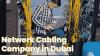 Network Cabling Installation Services Company in Dubai, UAE